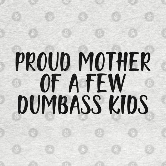 Mother - Proud  mother of a few dumbass kids by KC Happy Shop